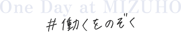 One Day at MIZUHO #働くをのぞく